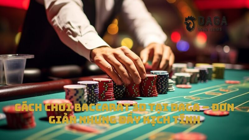 Cách chơi Baccarat 3D tại Daga – Đơn giản nhưng đầy kịch tính