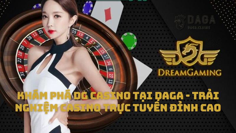 Khám phá DG Casino tại Daga - Trải nghiệm casino trực tuyến đỉnh cao