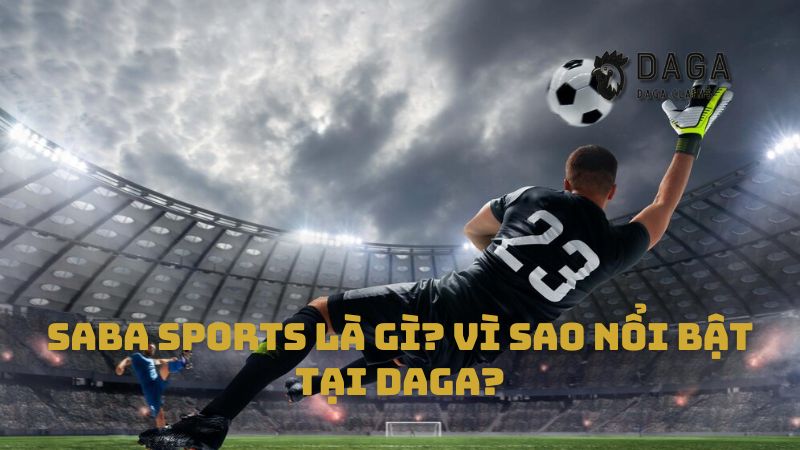 Saba Sports là gì? Vì sao nổi bật tại Daga?